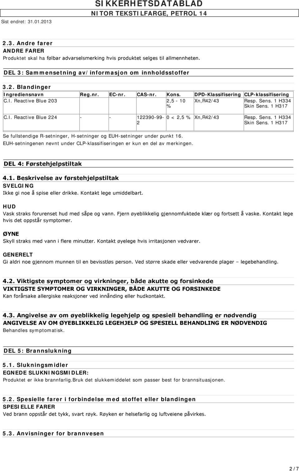 Sens. 1 H334 Skin Sens. 1 H317 Se fullstendige R-setninger, H-setninger og EUH-setninger under punkt 16. EUH-setningenen nevnt under CLP-klassifiseringen er kun en del av merkingen.