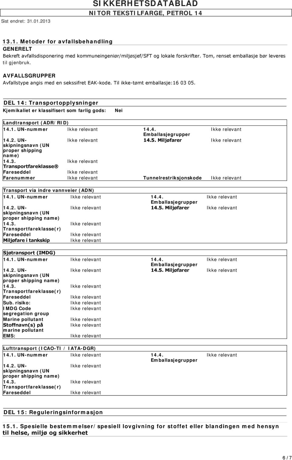 DEL 14: Transportopplysninger Kjemikaliet er klassifisert som farlig gods: Nei Landtransport (ADR/RID) 14.1. UN-nummer 14.4. 14.5.