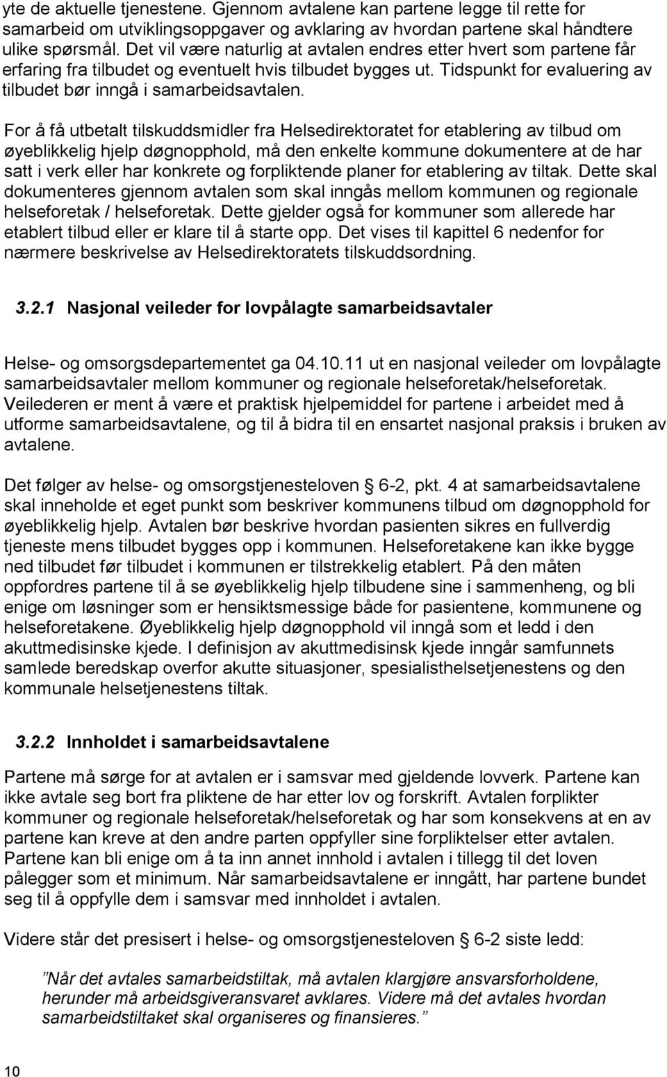 For å få utbetalt tilskuddsmidler fra Helsedirektoratet for etablering av tilbud om øyeblikkelig hjelp døgnopphold, må den enkelte kommune dokumentere at de har satt i verk eller har konkrete og