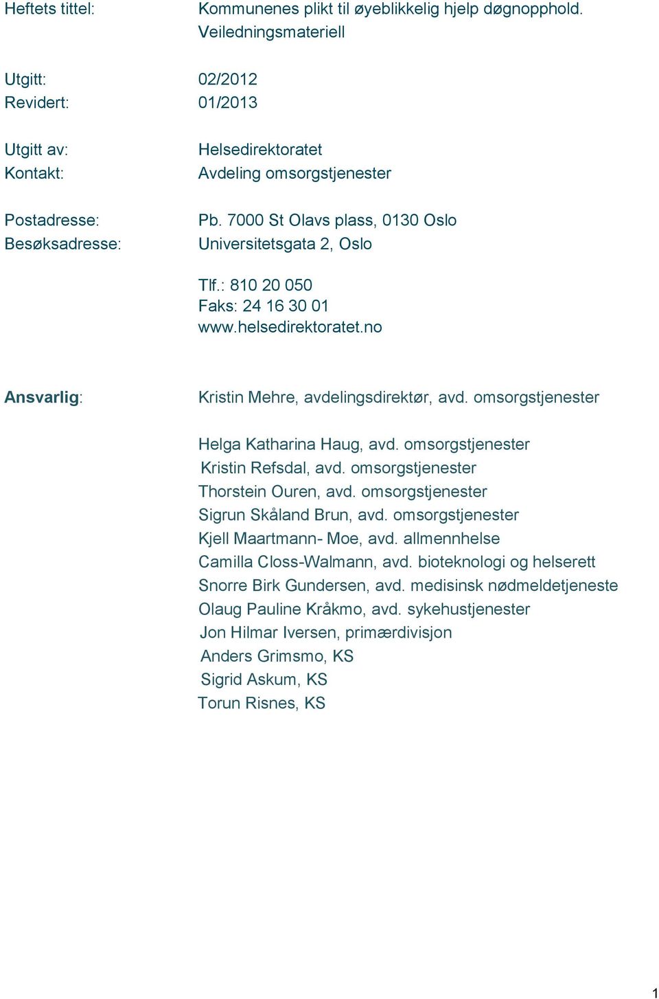 7000 St Olavs plass, 0130 Oslo Universitetsgata 2, Oslo Tlf.: 810 20 050 Faks: 24 16 30 01 www.helsedirektoratet.no Ansvarlig: Kristin Mehre, avdelingsdirektør, avd.