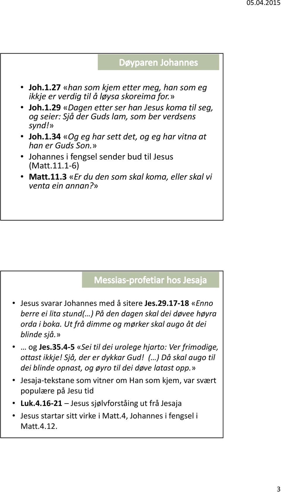 17-18«Enno berre ei lita stund( ) På den dagen skal dei døveehøyra orda i boka. Ut frå dimme og mørker skal augo åt dei blinde sjå.» og Jes.35.