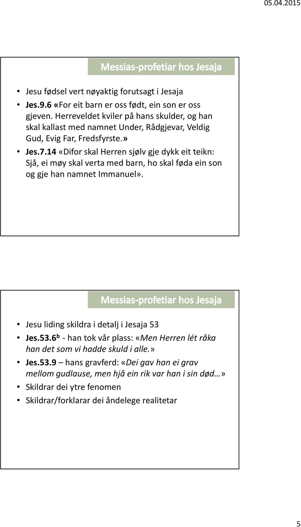 14«Difor skal Herren sjølv gje dykk eit teikn: Sjå, ei møy skal verta med barn, ho skal føda ein son og gje han namnet Immanuel».