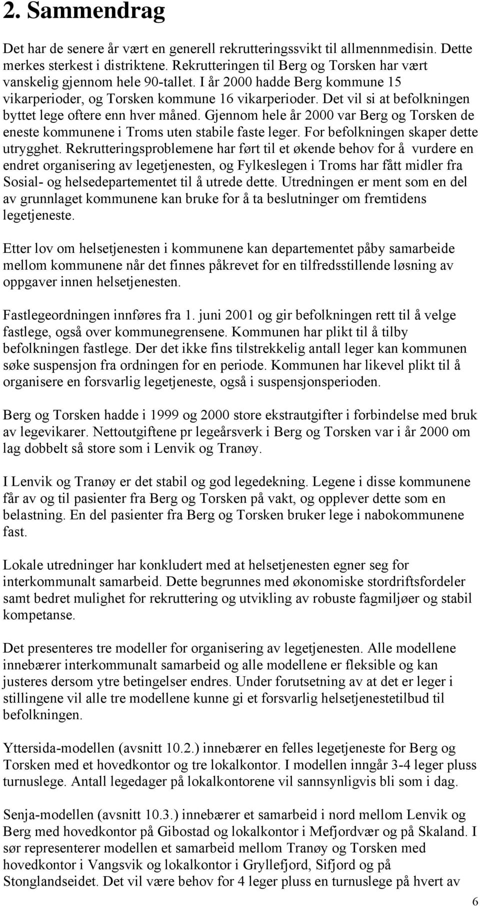 Det vil si at befolkningen byttet lege oftere enn hver måned. Gjennom hele år 2000 var Berg og Torsken de eneste kommunene i Troms uten stabile faste leger. For befolkningen skaper dette utrygghet.