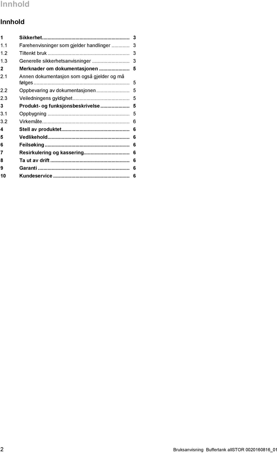 .. 5 3 Produkt- og funksjonsbeskrivelse... 5 3.1 Oppbygning... 5 3.2 Virkemåte... 6 4 Stell av produktet... 6 5 Vedlikehold... 6 6 Feilsøking.