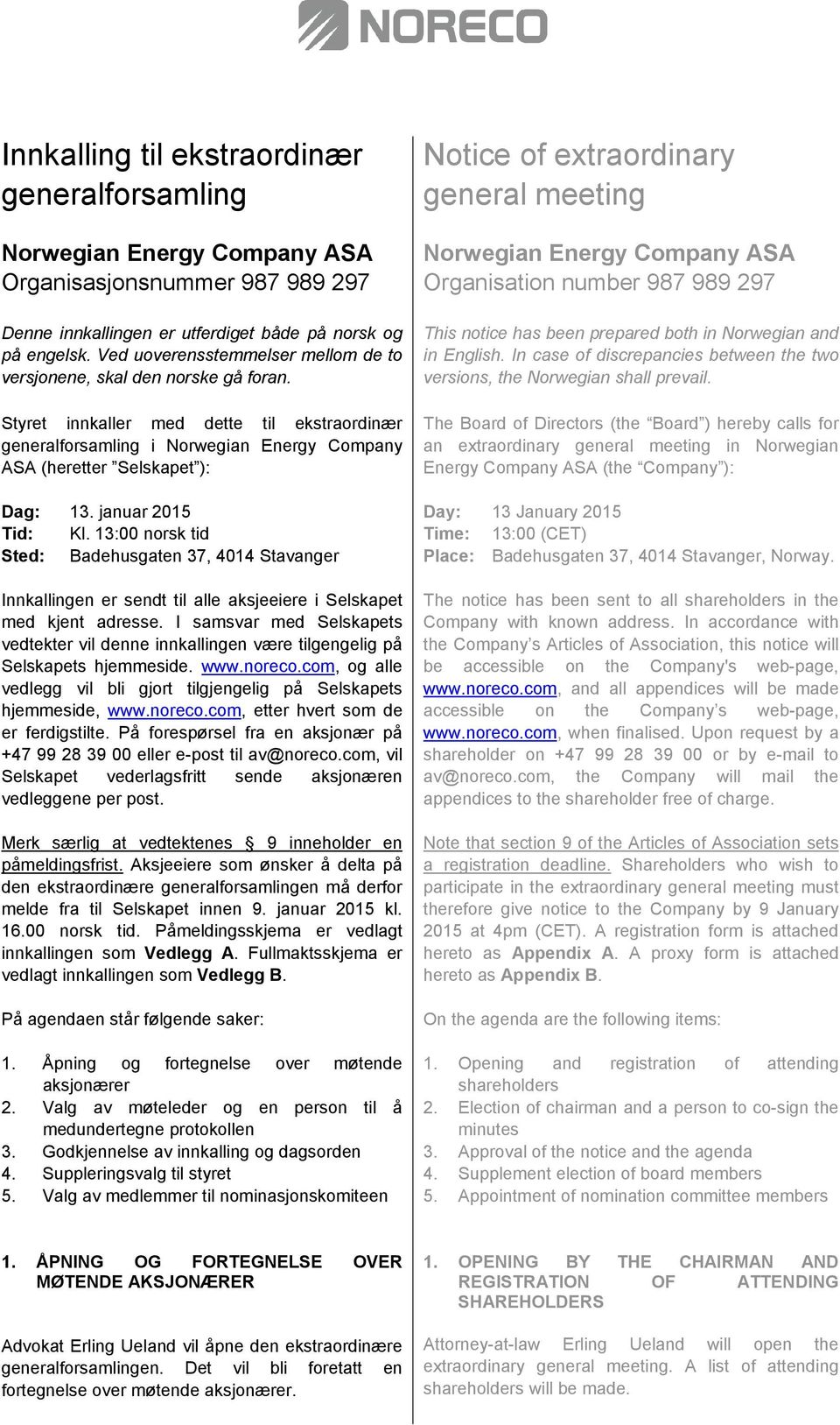 januar 2015 Tid: Kl. 13:00 norsk tid Sted: Badehusgaten 37, 4014 Stavanger Innkallingen er sendt til alle aksjeeiere i Selskapet med kjent adresse.