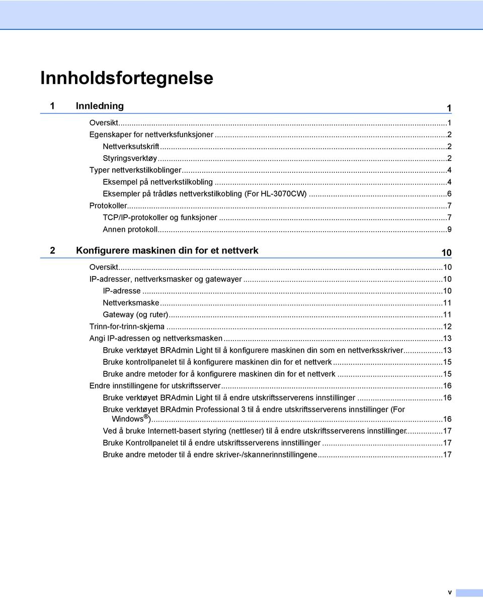 ..10 IP-adresser, nettverksmasker og gatewayer...10 IP-adresse...10 Nettverksmaske...11 Gateway (og ruter)...11 Trinn-for-trinn-skjema...12 Angi IP-adressen og nettverksmasken.