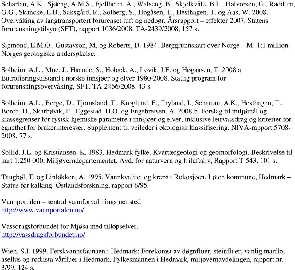 og Roberts, D. 1984. Berggrunnskart over Norge M. 1:1 million. Norges geologiske undersøkelse. Solheim, A.L., Moe, J., Haande, S., Hobæk, A., Løvik, J.E. og Høgaasen, T. 2008 a.