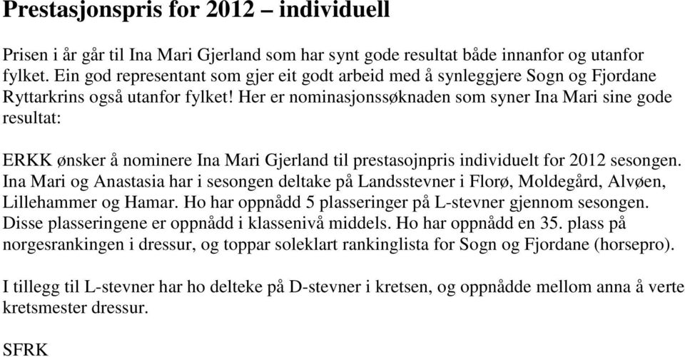 Her er nominasjonssøknaden som syner Ina Mari sine gode resultat: ERKK ønsker å nominere Ina Mari Gjerland til prestasojnpris individuelt for 2012 sesongen.