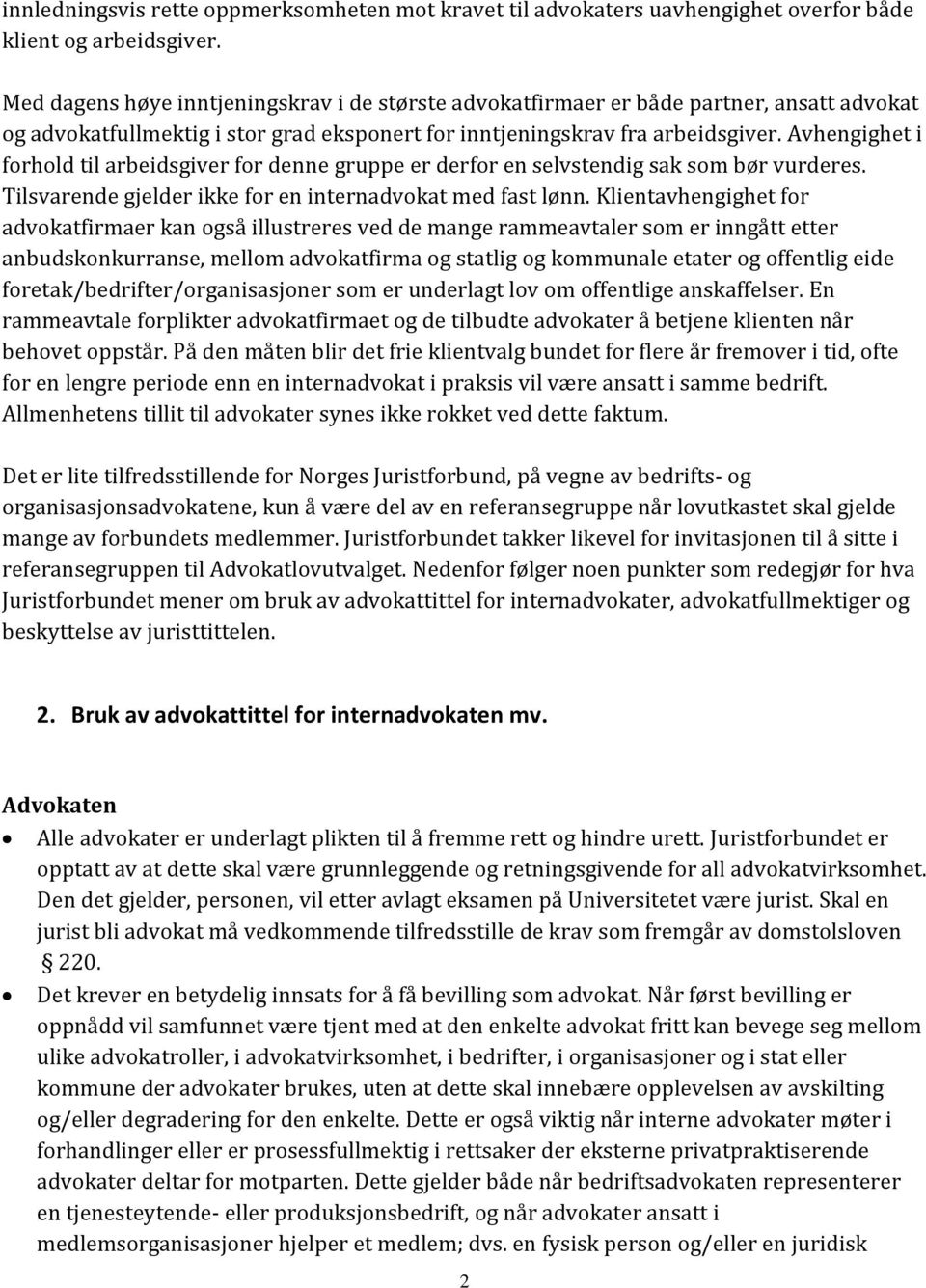 Avhengighet i forhold til arbeidsgiver for denne gruppe er derfor en selvstendig sak som bør vurderes. Tilsvarende gjelder ikke for en internadvokat med fast lønn.