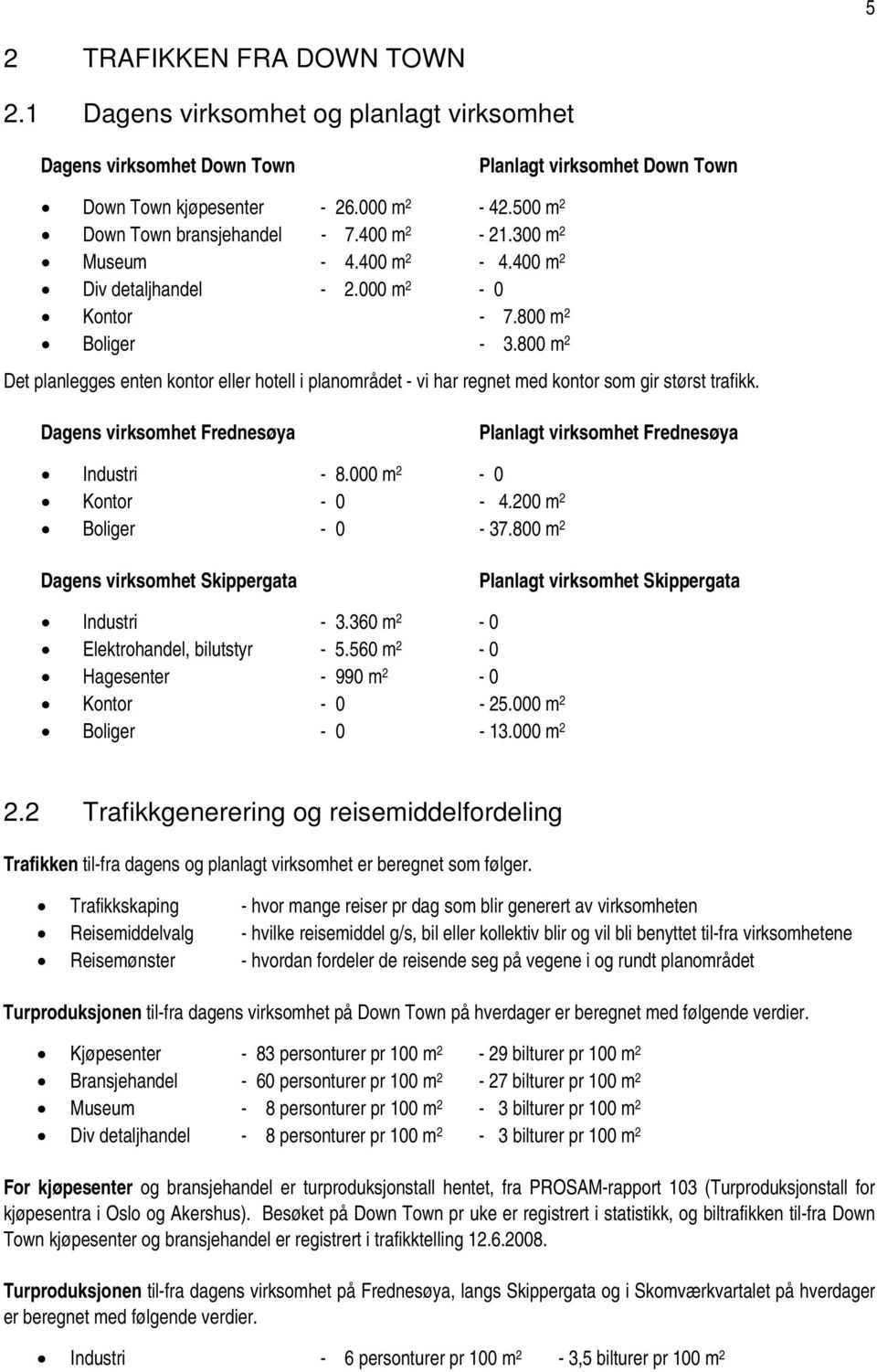 800 m 2 Det planlegges enten kontor eller hotell i planområdet - vi har regnet med kontor som gir størst trafikk. Dagens virksomhet Frednesøya Planlagt virksomhet Frednesøya Industri - 8.