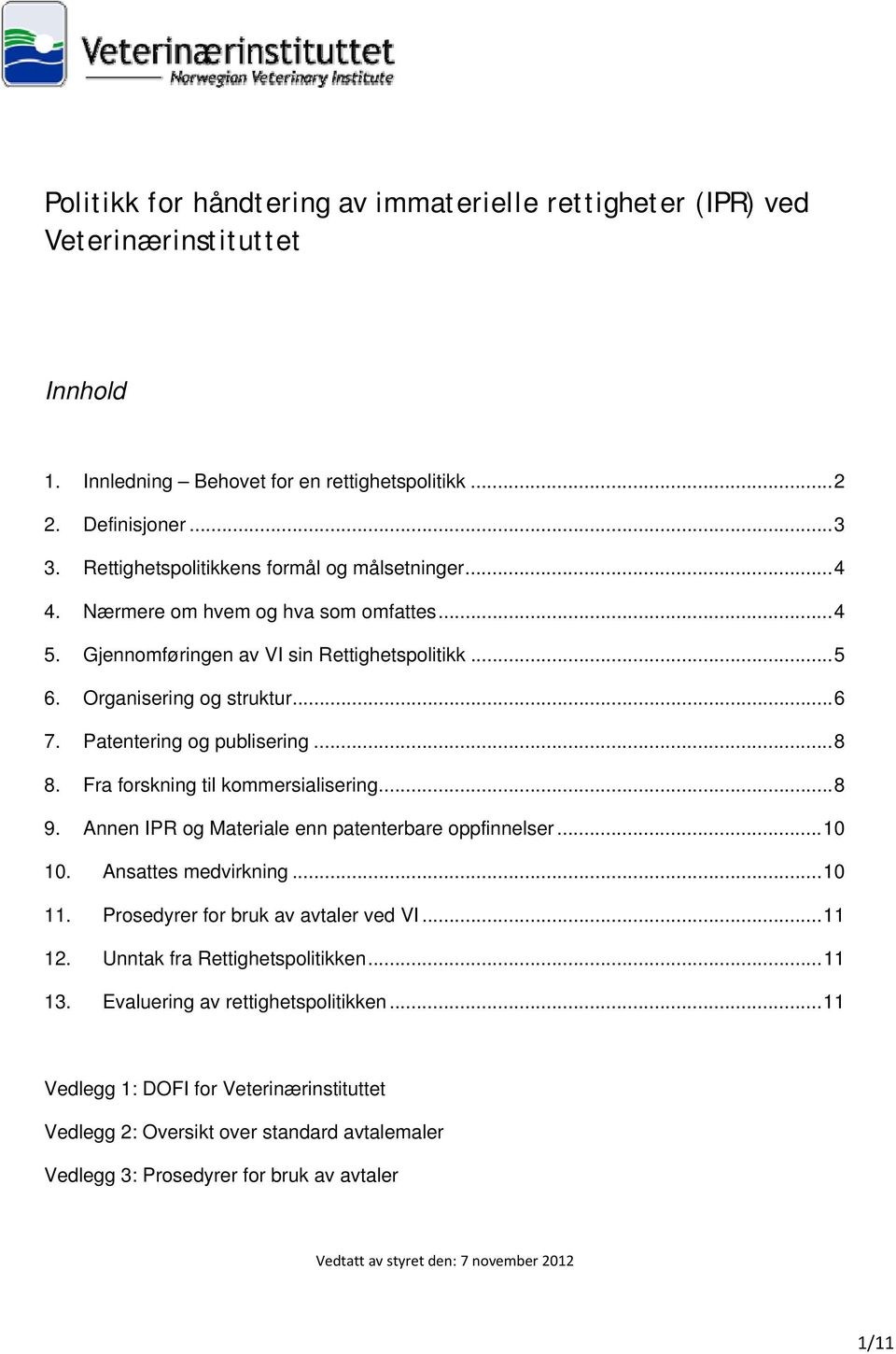 Patentering og publisering... 8 8. Fra forskning til kommersialisering... 8 9. Annen IPR og Materiale enn patenterbare oppfinnelser... 10 10. Ansattes medvirkning... 10 11.