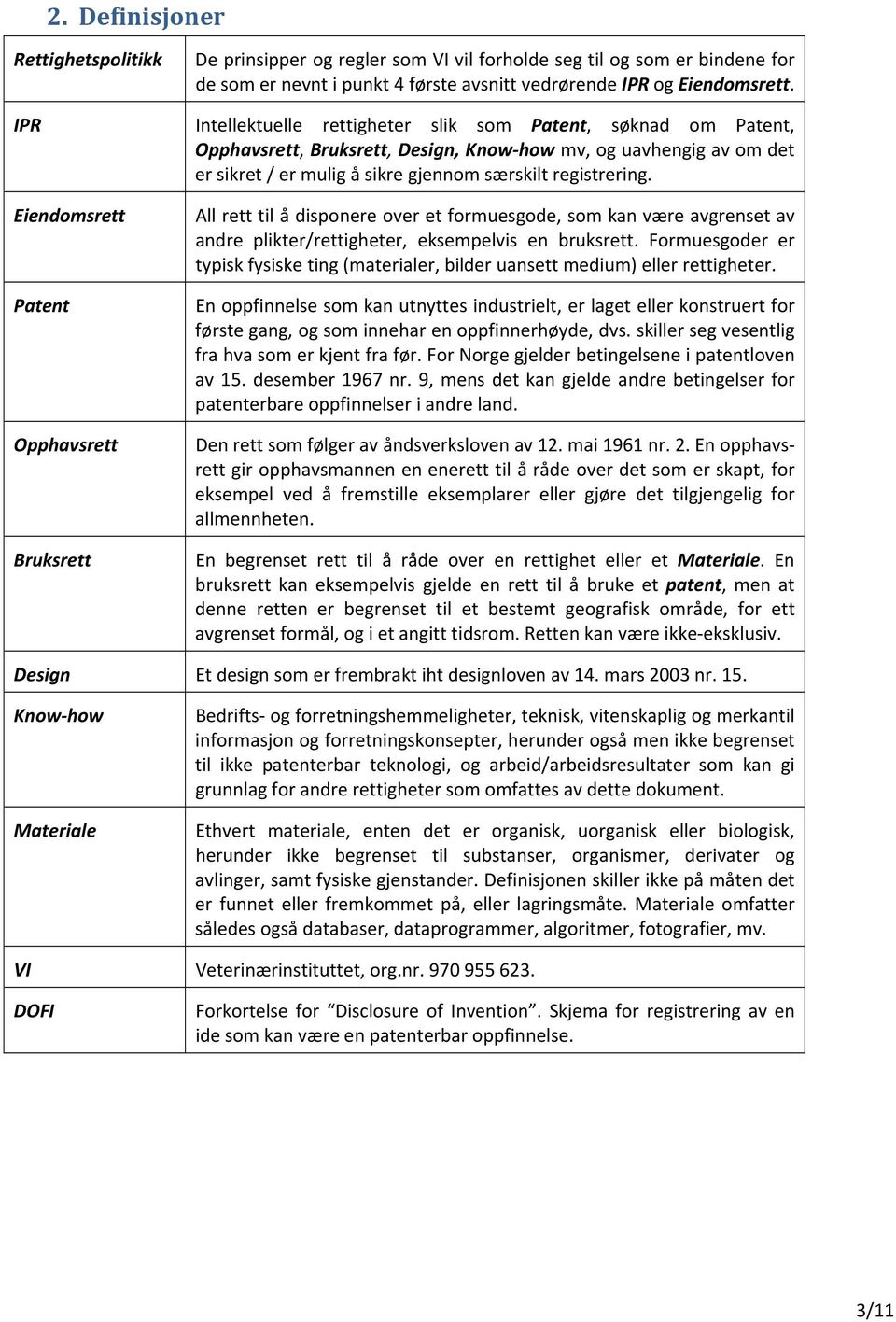 Eiendomsrett Patent Opphavsrett Bruksrett All rett til å disponere over et formuesgode, som kan være avgrenset av andre plikter/rettigheter, eksempelvis en bruksrett.