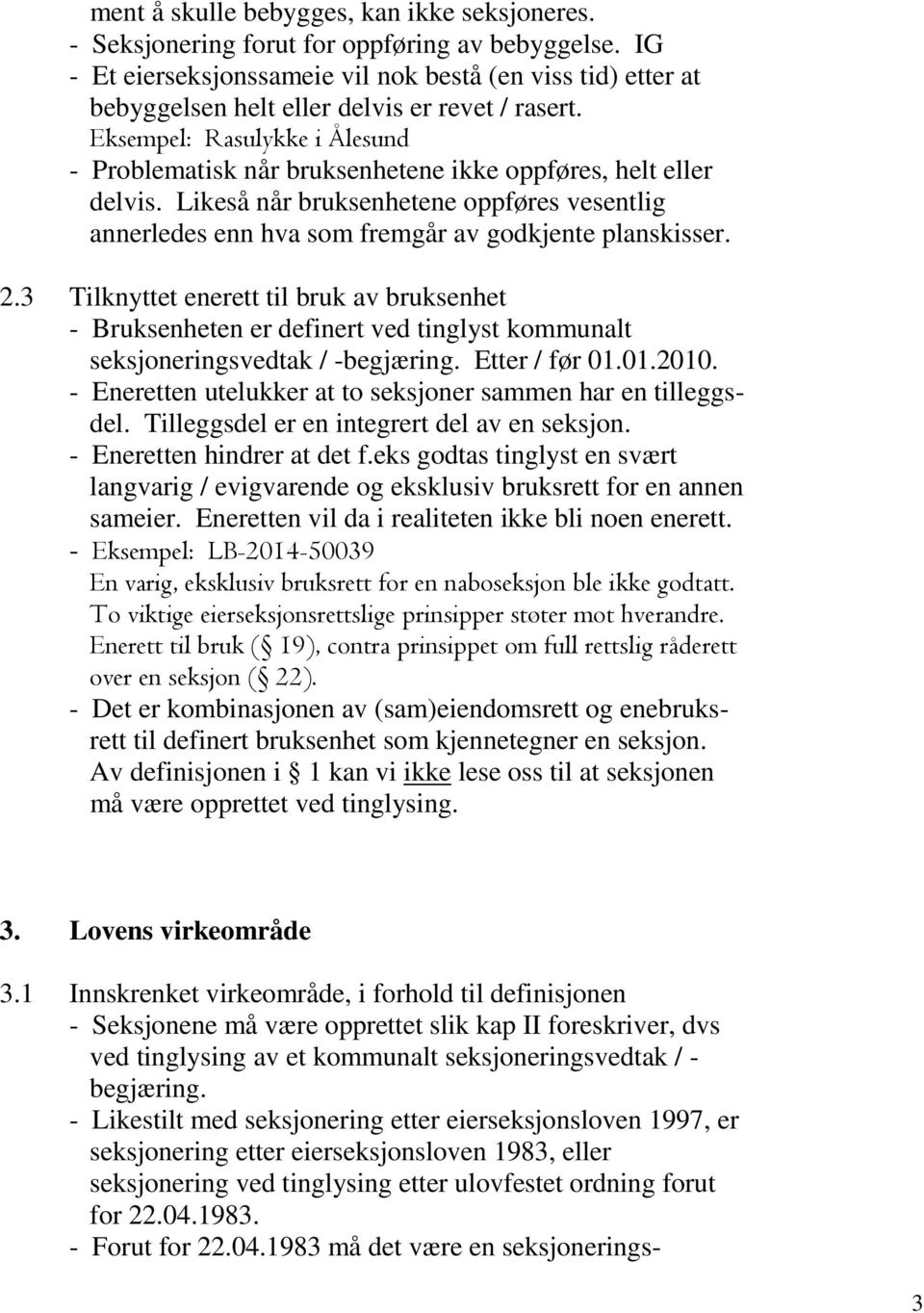 Eksempel: Rasulykke i Ålesund - Problematisk når bruksenhetene ikke oppføres, helt eller delvis. Likeså når bruksenhetene oppføres vesentlig annerledes enn hva som fremgår av godkjente planskisser. 2.