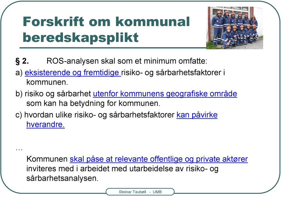 b) risiko og sårbarhet utenfor kommunens geografiske område som kan ha betydning for kommunen.