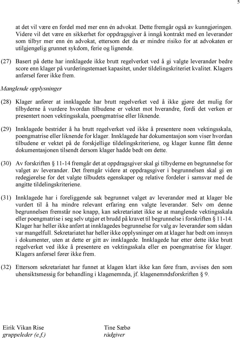 ferie og lignende. (27) Basert på dette har innklagede ikke brutt regelverket ved å gi valgte leverandør bedre score enn klager på vurderingstemaet kapasitet, under tildelingskriteriet kvalitet.