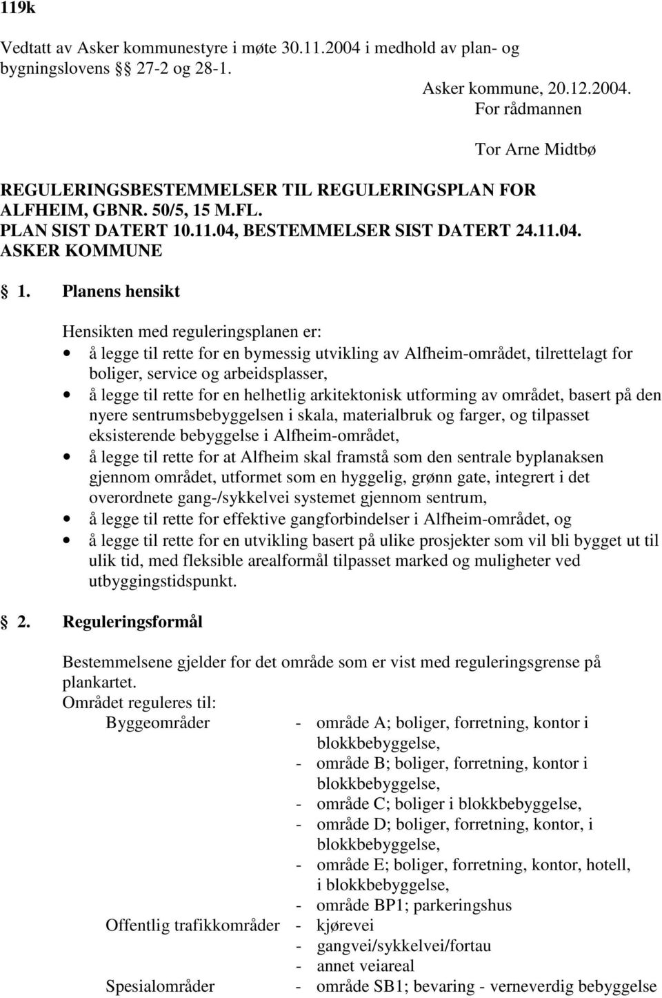 Planens hensikt Hensikten med reguleringsplanen er: å legge til rette for en bymessig utvikling av Alfheim-området, tilrettelagt for boliger, service og arbeidsplasser, å legge til rette for en