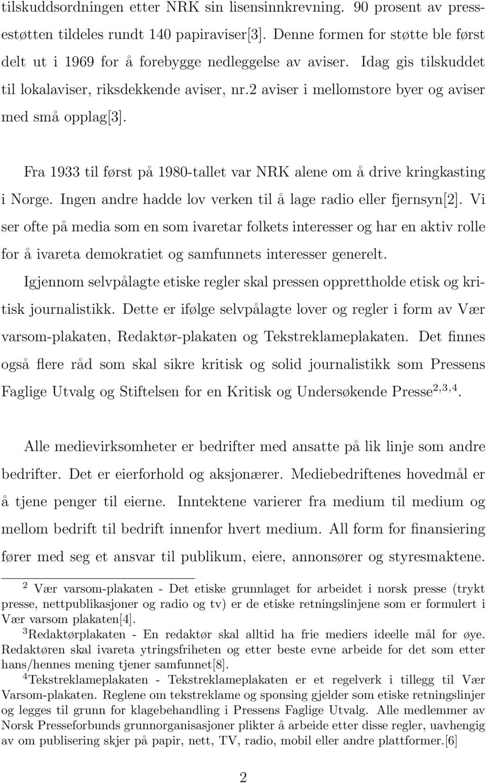 2 aviser i mellomstore byer og aviser med små opplag[3]. Fra 1933 til først på 1980-tallet var NRK alene om å drive kringkasting i Norge.