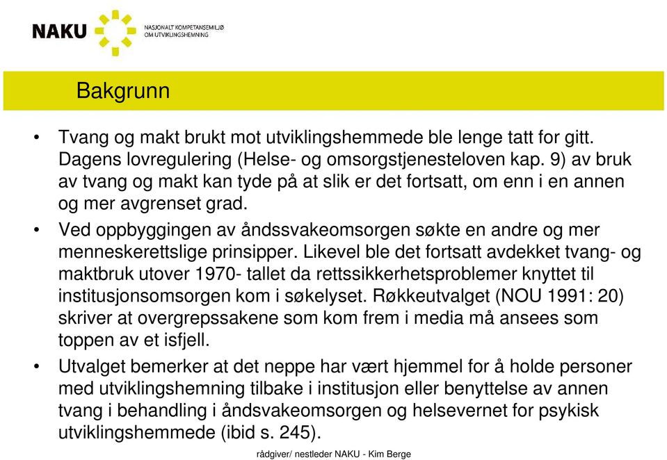 Likevel ble det fortsatt avdekket tvang- og maktbruk utover 1970- tallet da rettssikkerhetsproblemer knyttet til institusjonsomsorgen kom i søkelyset.