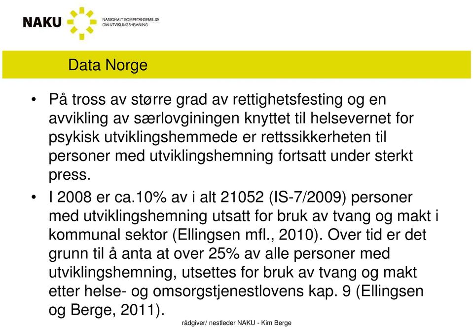 10% av i alt 21052 (IS-7/2009) personer med utviklingshemning utsatt for bruk av tvang og makt i kommunal sektor (Ellingsen mfl., 2010).