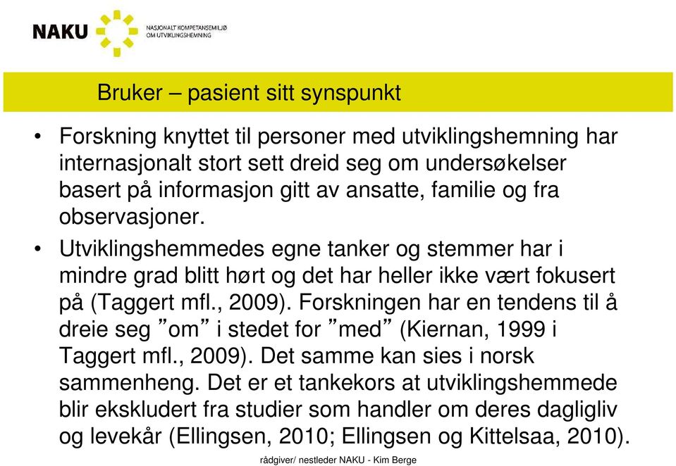 Utviklingshemmedes egne tanker og stemmer har i mindre grad blitt hørt og det har heller ikke vært fokusert på (Taggert mfl., 2009).