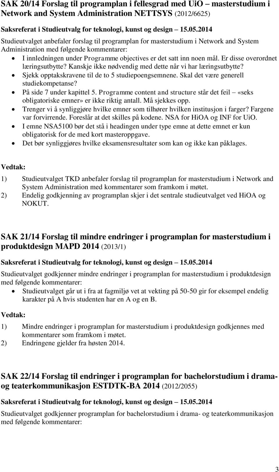 Kanskje ikke nødvendig med dette når vi har læringsutbytte? Sjekk opptakskravene til de to 5 studiepoengsemnene. Skal det være generell studiekompetanse? På side 7 under kapittel 5.