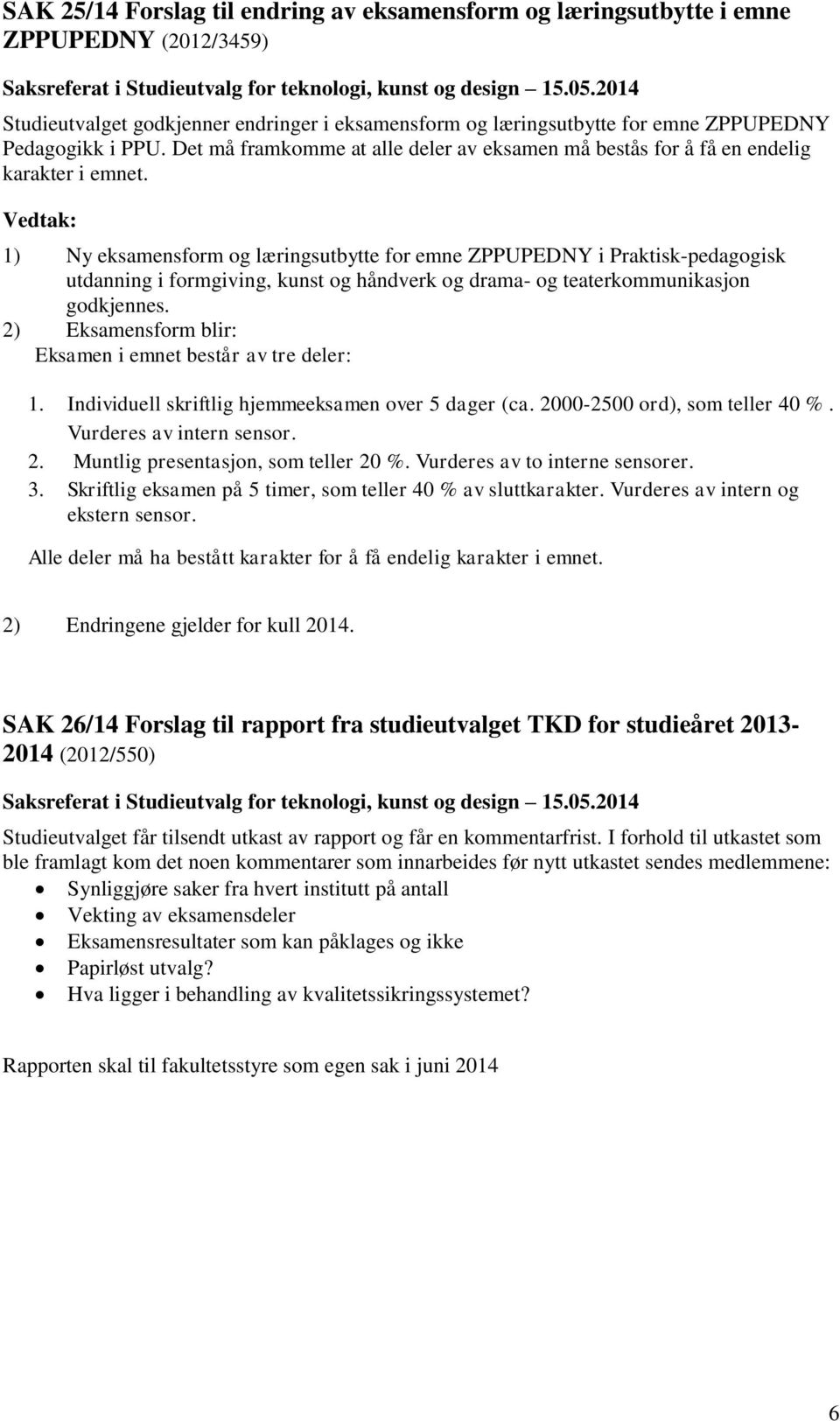 1) Ny eksamensform og læringsutbytte for emne ZPPUPEDNY i Praktisk-pedagogisk utdanning i formgiving, kunst og håndverk og drama- og teaterkommunikasjon godkjennes.