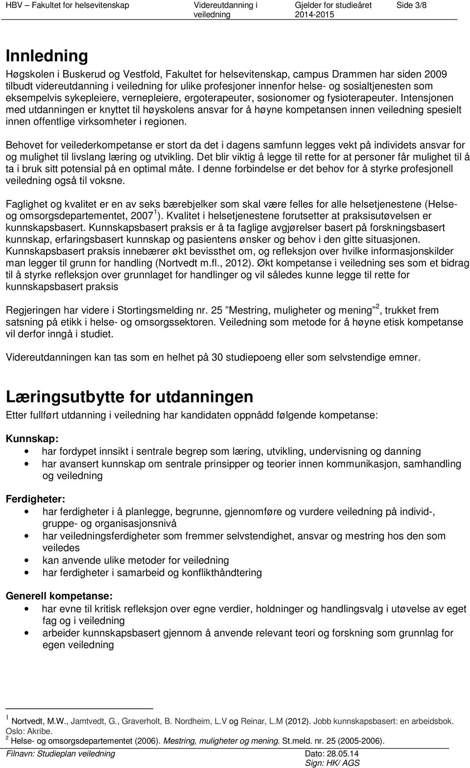 Intensjonen med utdanningen er knyttet til høyskolens ansvar for å høyne kompetansen innen spesielt innen offentlige virksomheter i regionen.