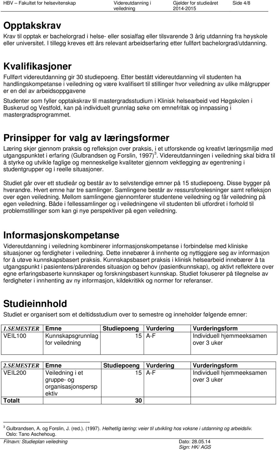 Etter bestått videreutdanning vil studenten ha handlingskompetanse i og være kvalifisert til stillinger hvor av ulike målgrupper er en del av arbeidsoppgavene Studenter som fyller opptakskrav til