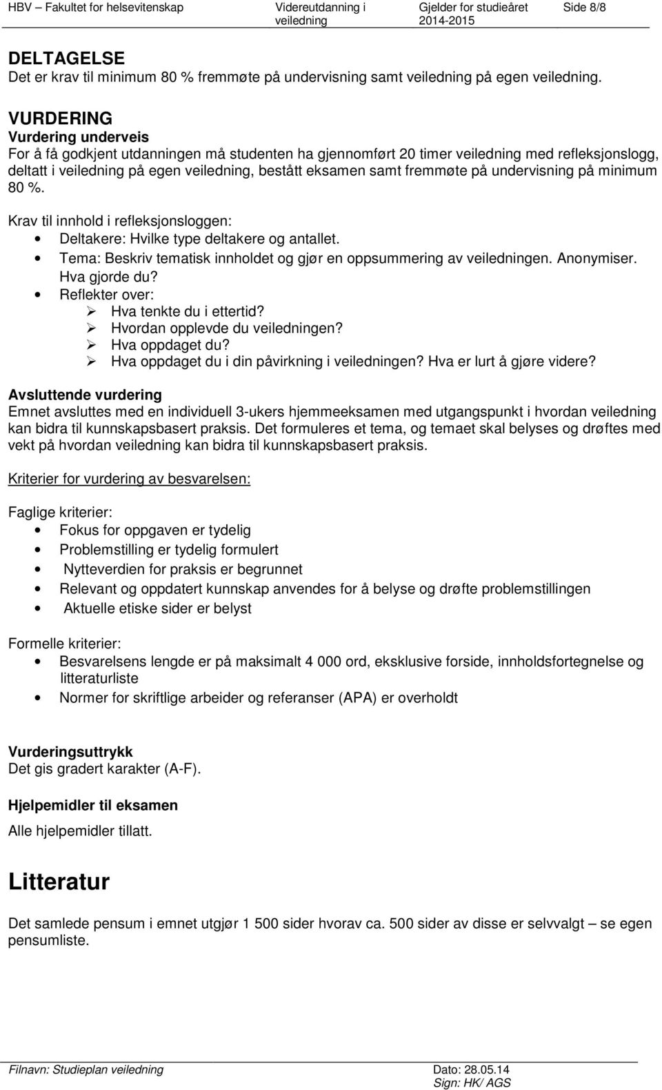 Krav til innhold i refleksjonsloggen: Deltakere: Hvilke type deltakere og antallet. Tema: Beskriv tematisk innholdet og gjør en oppsummering av en. Anonymiser. Hva gjorde du?