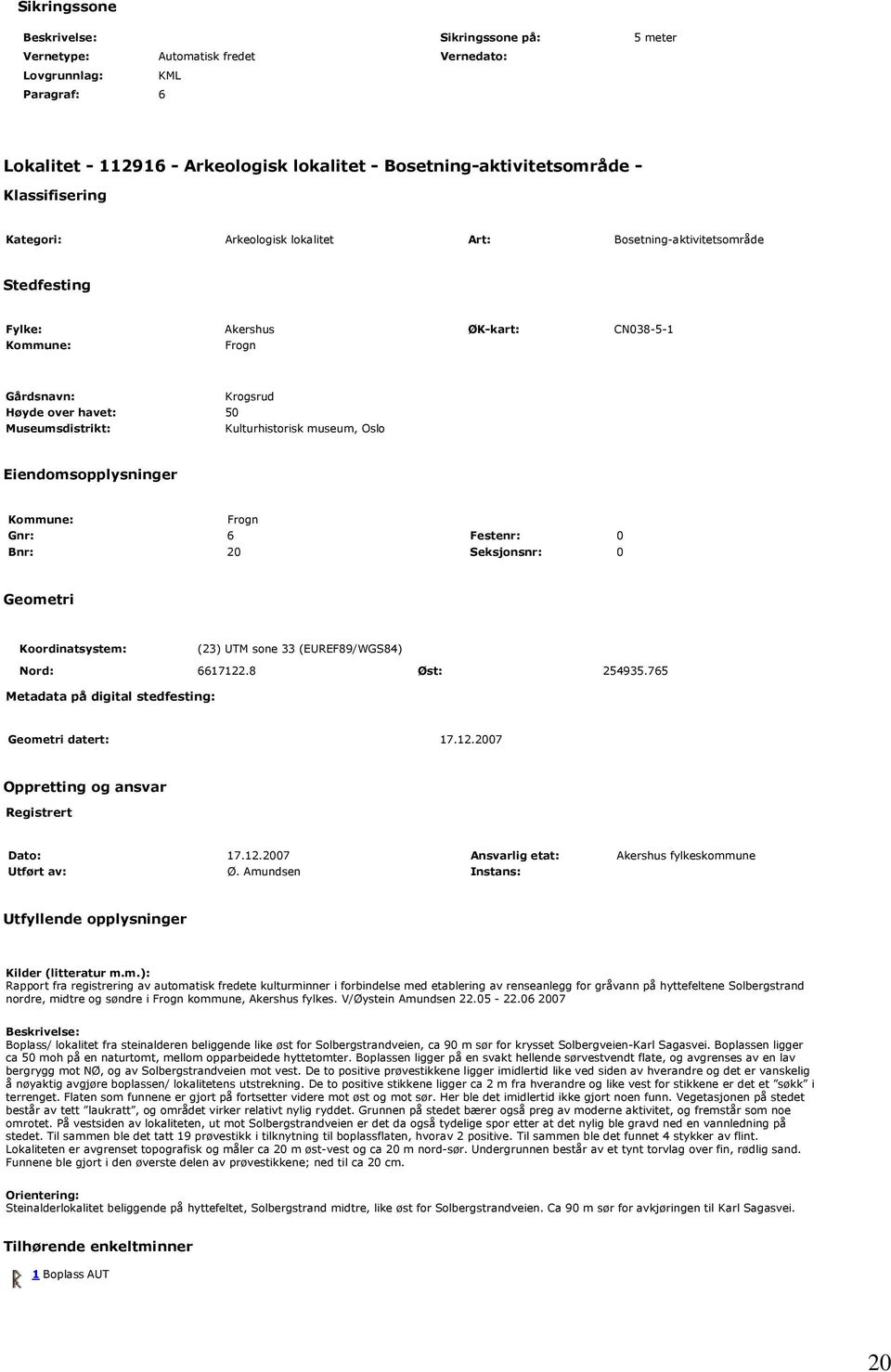 Koordinatsystem: (23) UTM sone 33 (EUREF89/WGS84) Nord: 6617122.8 Øst: 254935.765 Metadata på digital stedfesting: Geometri datert: 17.12.2007 Oppretting og ansvar Registrert Dato: 17.12.2007 Ansvarlig etat: Akershus fylkeskommune Utført av: Ø.