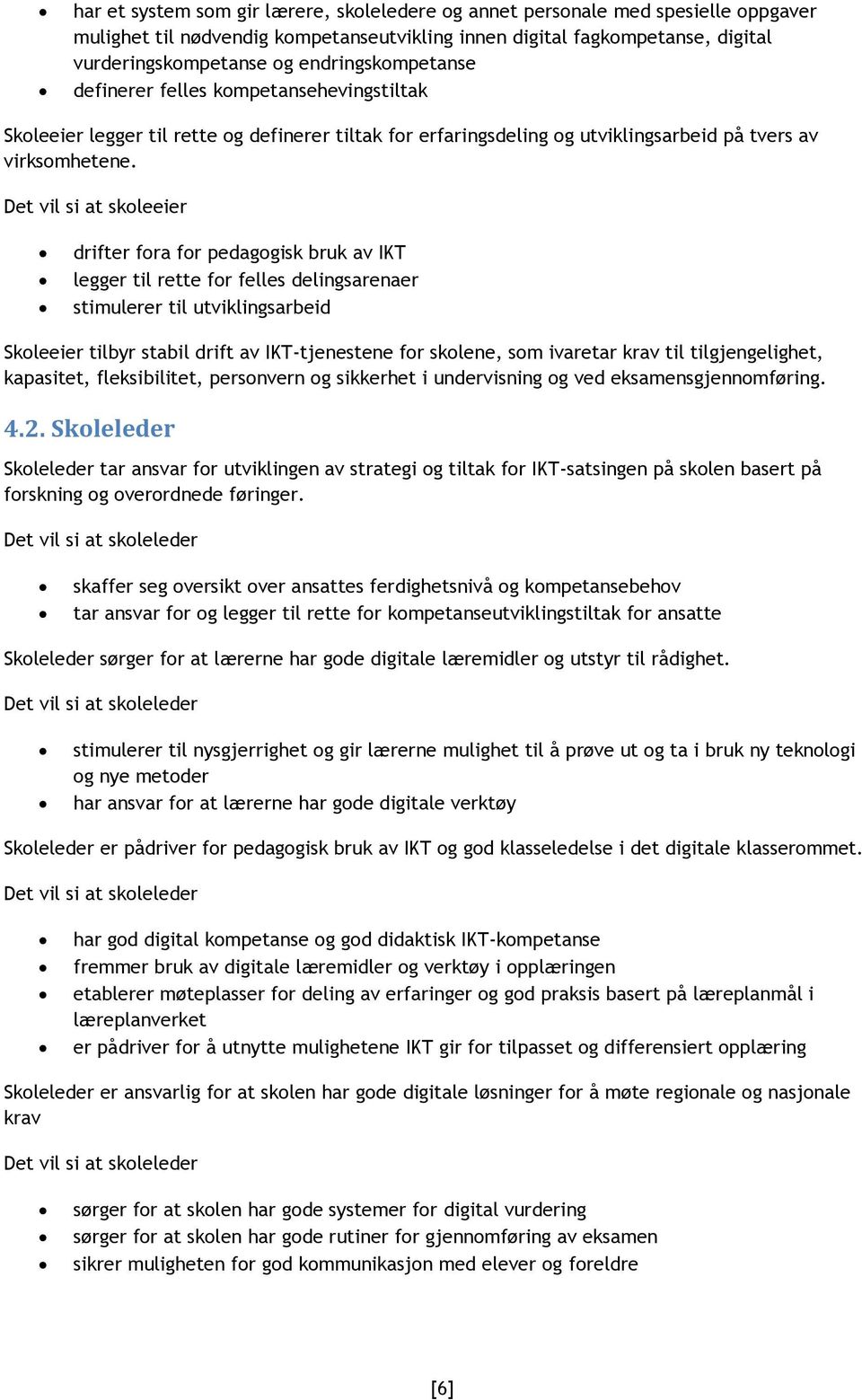 Det vil si at skoleeier drifter fora for pedagogisk bruk av IKT legger til rette for felles delingsarenaer stimulerer til utviklingsarbeid Skoleeier tilbyr stabil drift av IKT-tjenestene for skolene,