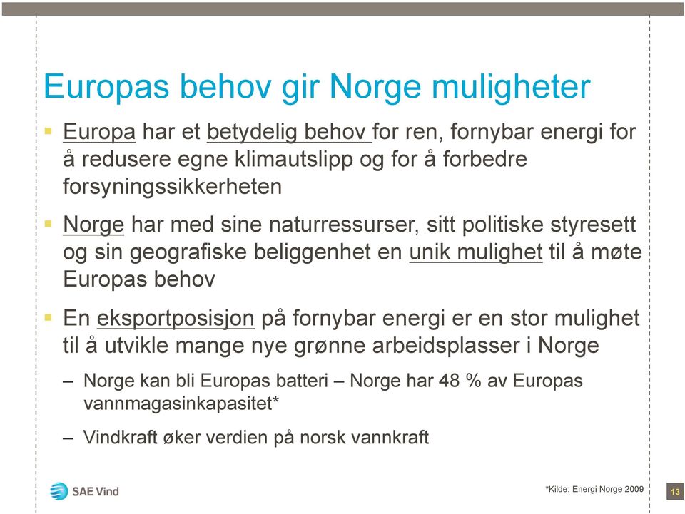 til å møte Europas behov En eksportposisjon på fornybar energi er en stor mulighet til å utvikle mange nye grønne arbeidsplasser i Norge