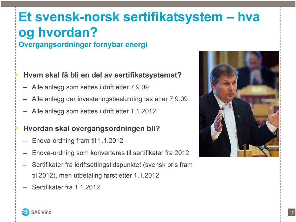 1.2012 Hvordan skal overgangsordningen bli? Enova-ordning fram til 1.1.2012 Enova-ordning som konverteres til sertifikater fra 2012