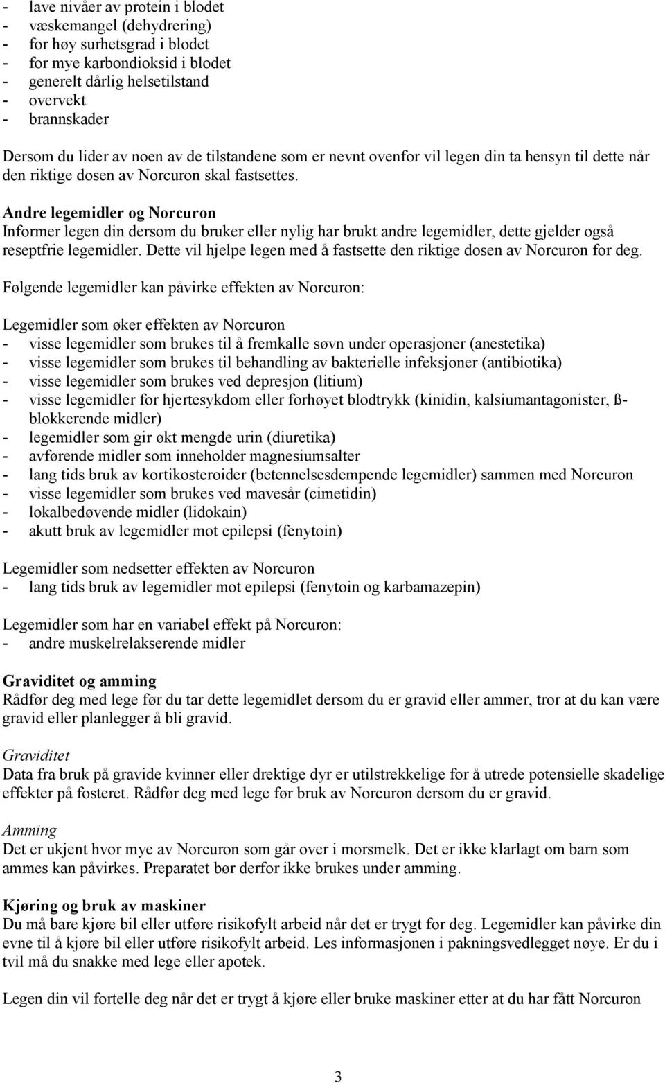 Andre legemidler og Norcuron Informer legen din dersom du bruker eller nylig har brukt andre legemidler, dette gjelder også reseptfrie legemidler.