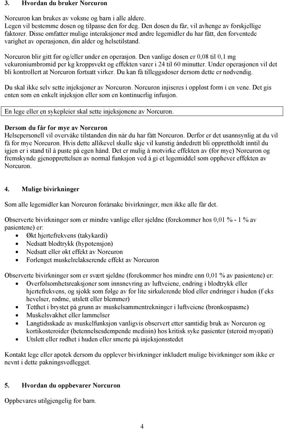 Den vanlige dosen er 0,08 til 0,1 mg vekuroniumbromid per kg kroppsvekt og effekten varer i 24 til 60 minutter. Under operasjonen vil det bli kontrollert at Norcuron fortsatt virker.