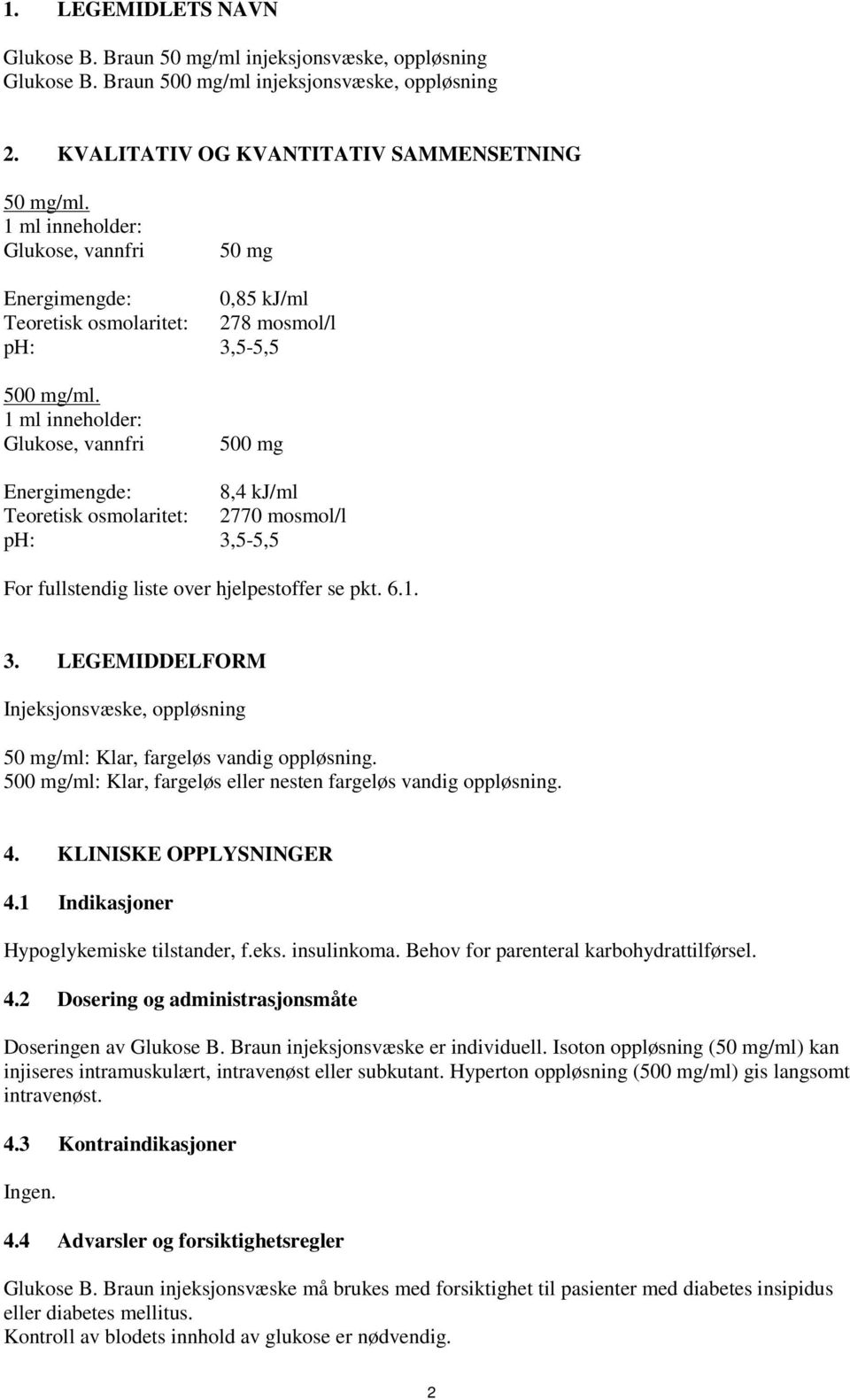 1 ml inneholder: Glukose, vannfri 500 mg Energimengde: 8,4 kj/ml Teoretisk osmolaritet: 2770 mosmol/l ph: 3,5-5,5 For fullstendig liste over hjelpestoffer se pkt. 6.1. 3. LEGEMIDDELFORM Injeksjonsvæske, oppløsning 50 mg/ml: Klar, fargeløs vandig oppløsning.