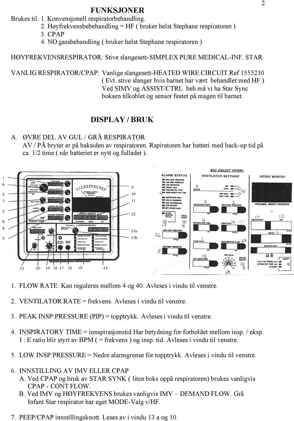 Ref 1555230 ( Evt. stive slanger hvis barnet har vært behandlet med HF.) Ved SIMV og ASSIST/CTRL beh.må vi ha Star Sync boksen tilkoblet og sensor festet på magen til barnet. DISPLAY / BRUK A.