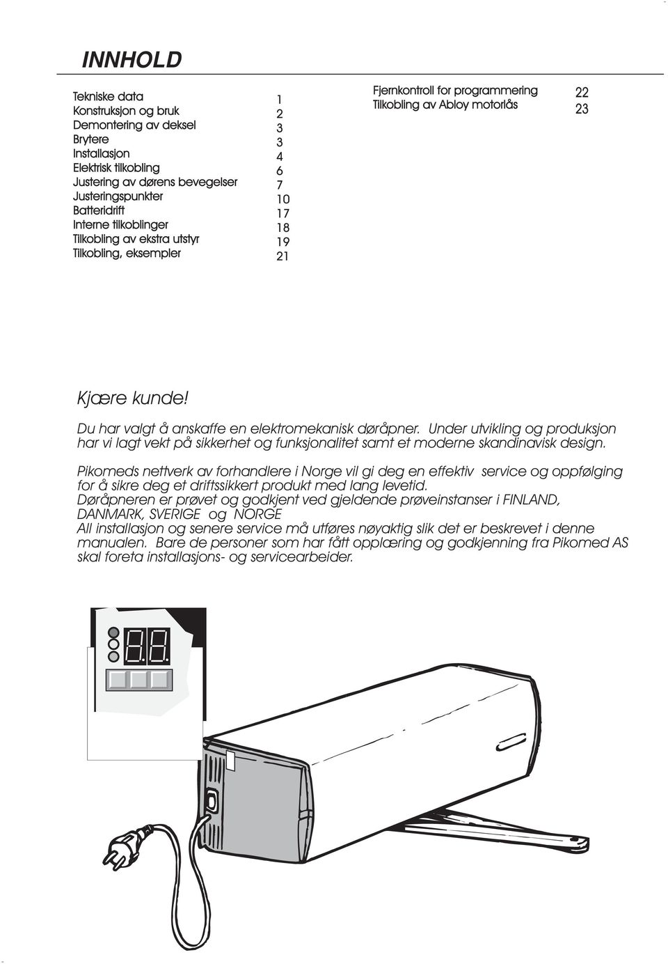 Du har valgt å anskaffe en elektromekanisk døråpner. Under utvikling og produksjon har vi lagt vekt på sikkerhet og funksjonalitet samt et moderne skandinavisk design.