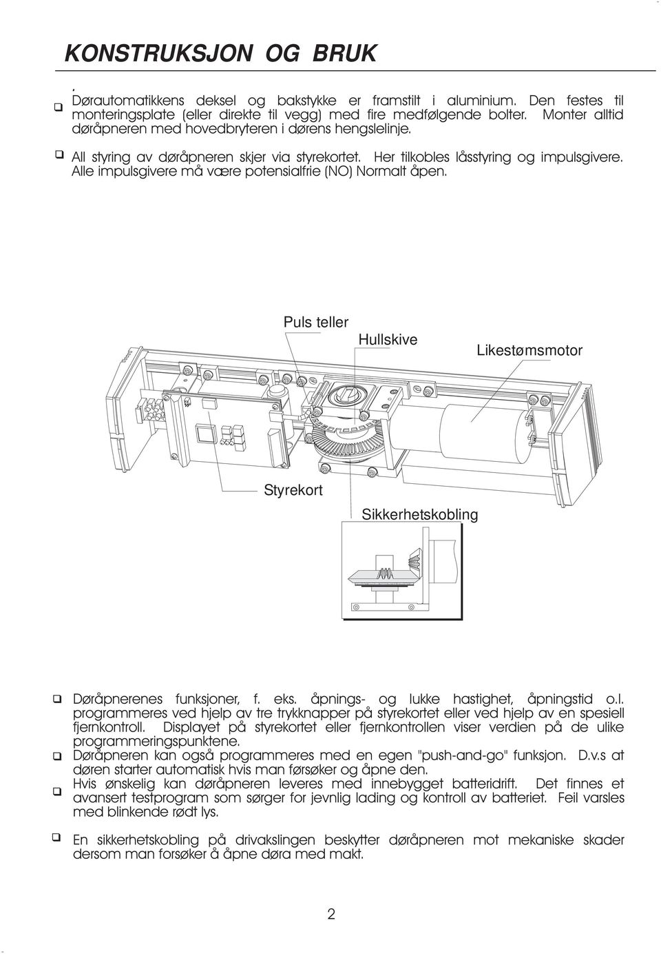 Alle impulsgivere må være potensialfrie (NO) Normalt åpen. Puls teller Hullskive Likestømsmotor Styrekort Sikkerhetskobling Døråpnerenes funksjoner, f. eks. åpnings- og lukke hastighet, åpningstid o.