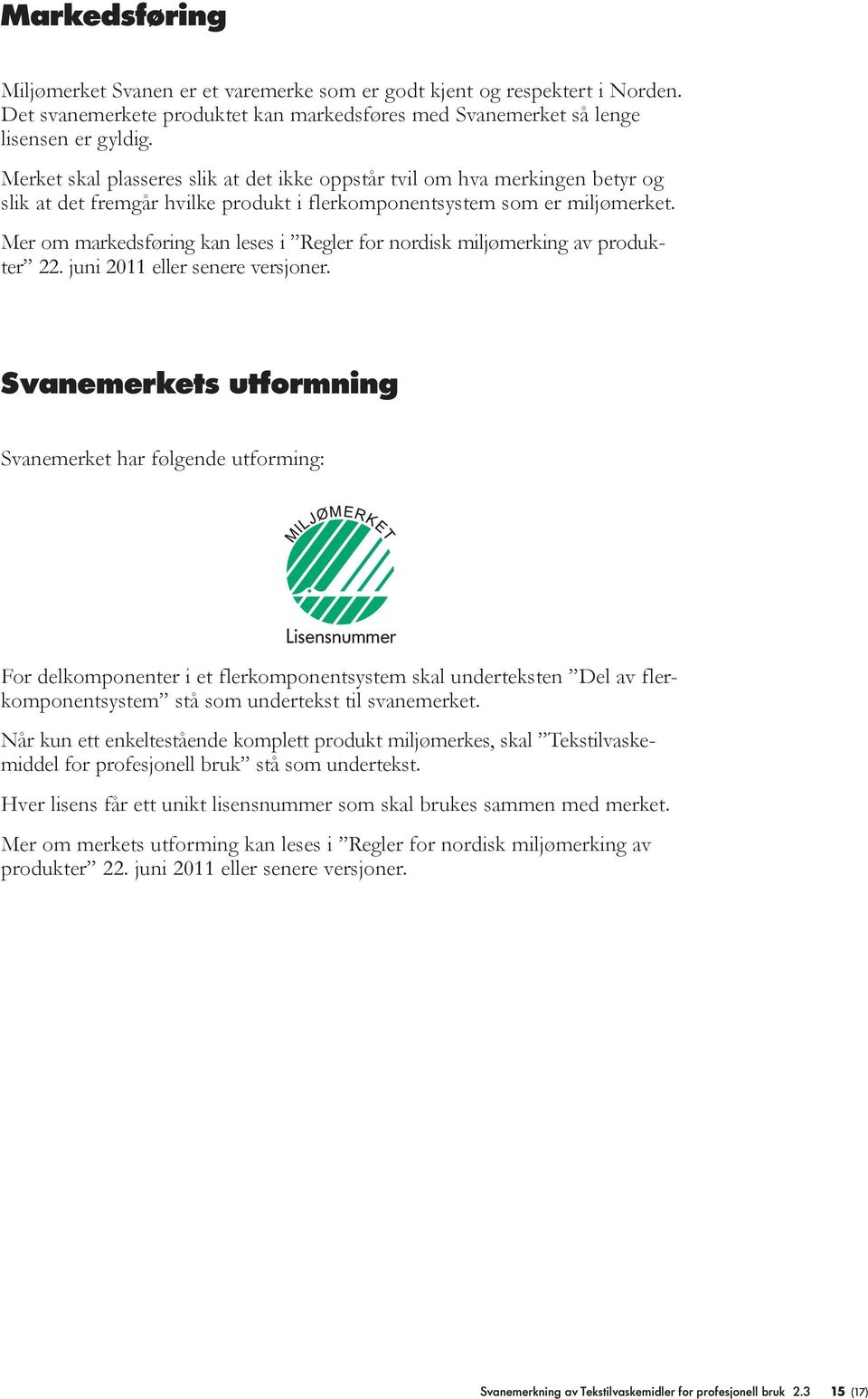 Mer om markedsføring kan eses i Reger for nordisk mijømerking av produkter 22. juni 2011 eer senere versjoner.