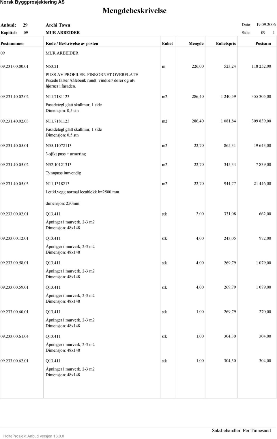7181123 m2 286,40 1 240,59 355 305,00 Fasadetegl glatt skallmur, 1 side Dimensjon: 0,5 stn 09.231.40.02.03 N11.