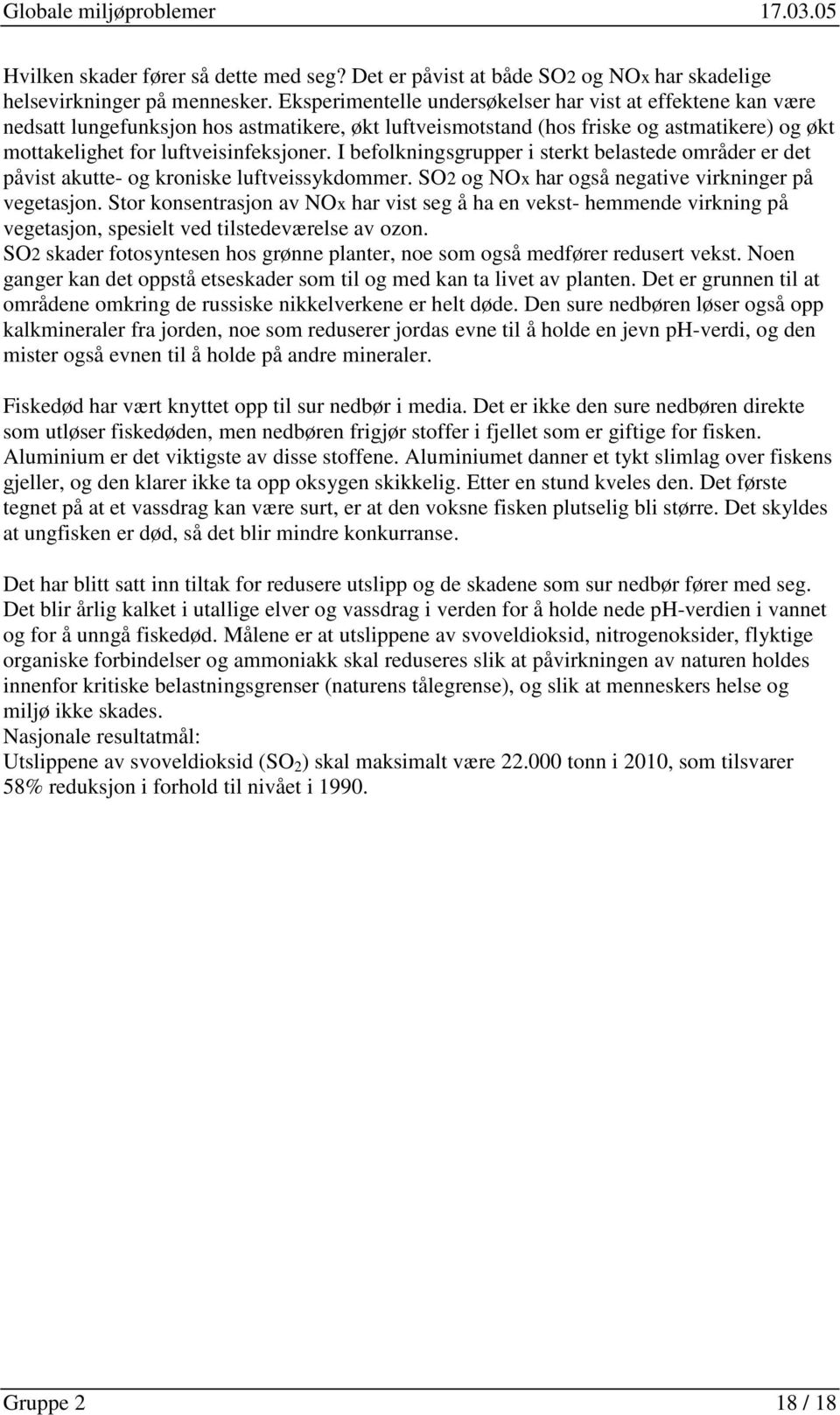 I befolkningsgrupper i sterkt belastede områder er det påvist akutte- og kroniske luftveissykdommer. SO2 og NOx har også negative virkninger på vegetasjon.