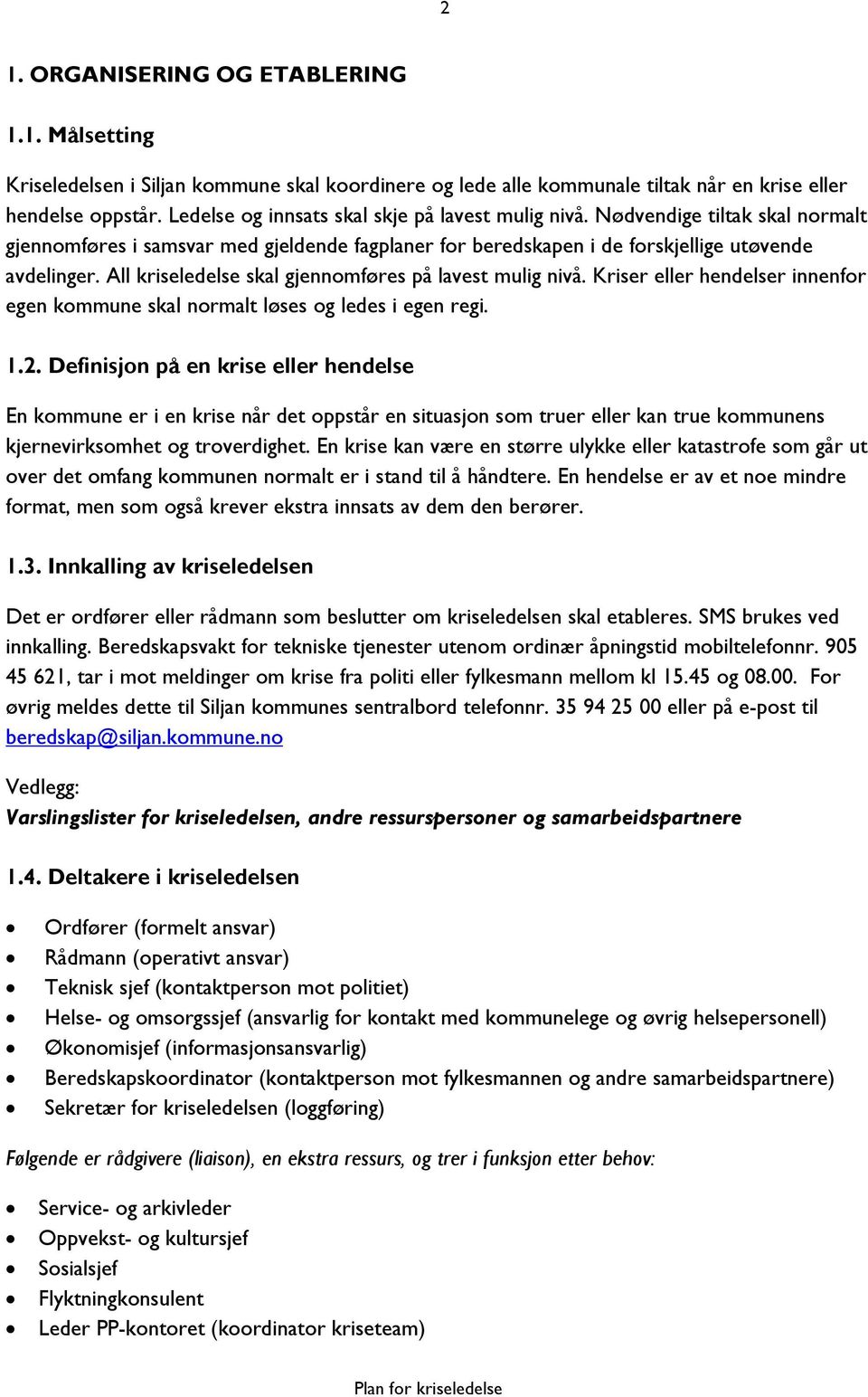 All kriseledelse skal gjennomføres på lavest mulig nivå. Kriser eller hendelser innenfor egen kommune skal normalt løses og ledes i egen regi. 1.2.