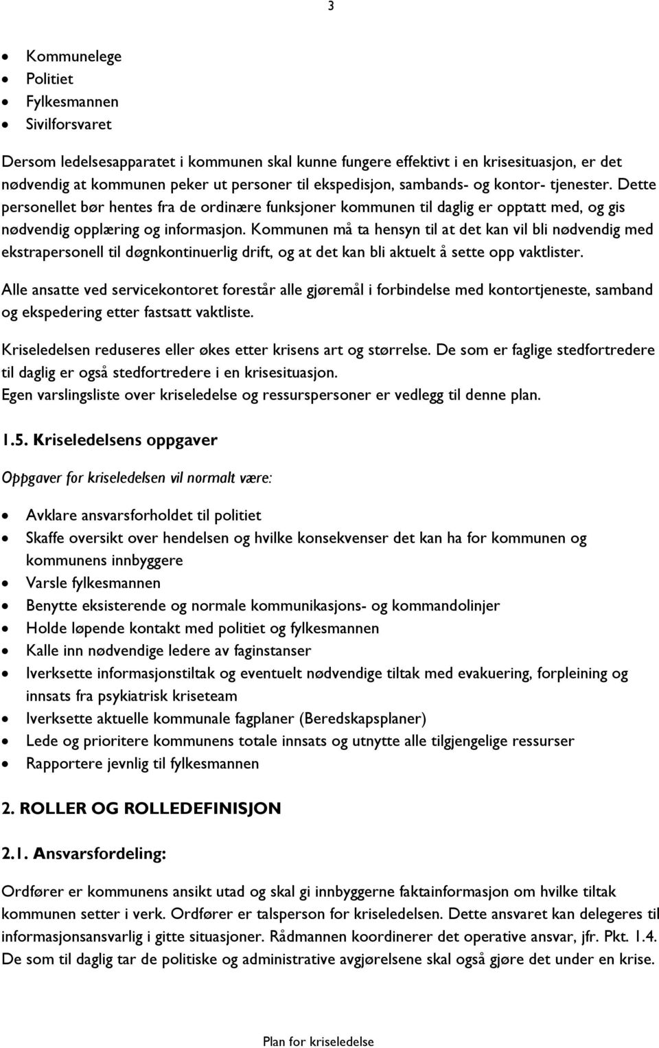 Kommunen må ta hensyn til at det kan vil bli nødvendig med ekstrapersonell til døgnkontinuerlig drift, og at det kan bli aktuelt å sette opp vaktlister.