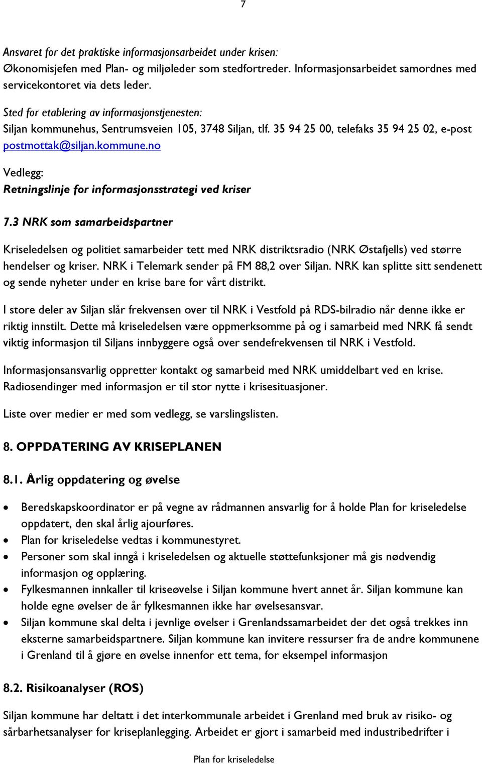 3 NRK som samarbeidspartner Kriseledelsen og politiet samarbeider tett med NRK distriktsradio (NRK Østafjells) ved større hendelser og kriser. NRK i Telemark sender på FM 88,2 over Siljan.