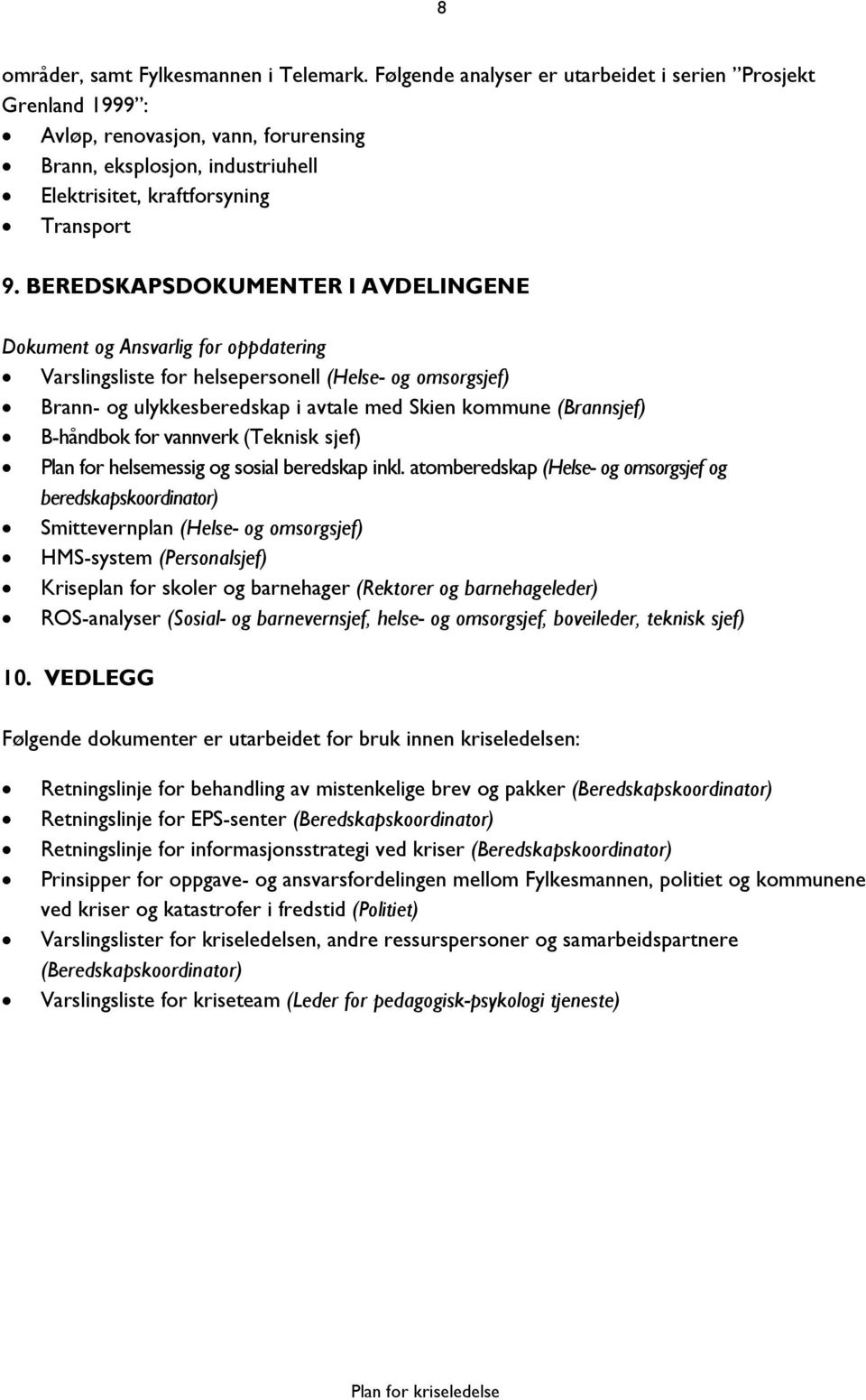 BEREDSKAPSDOKUMENTER I AVDELINGENE Dokument og Ansvarlig for oppdatering Varslingsliste for helsepersonell (Helse- og omsorgsjef) Brann- og ulykkesberedskap i avtale med Skien kommune (Brannsjef)