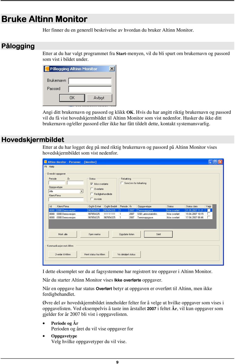 Hvis du har angitt riktig brukernavn og passord vil du få vist hovedskjermbildet til Altinn Monitor som vist nedenfor.