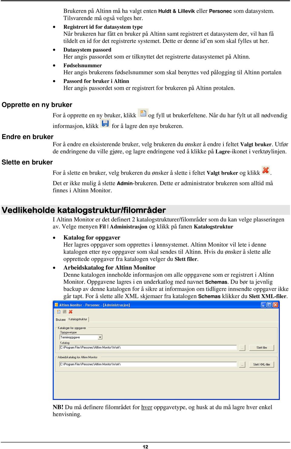 Dette er denne id en som skal fylles ut her. Datasystem passord Her angis passordet som er tilknyttet det registrerte datasystemet på Altinn.