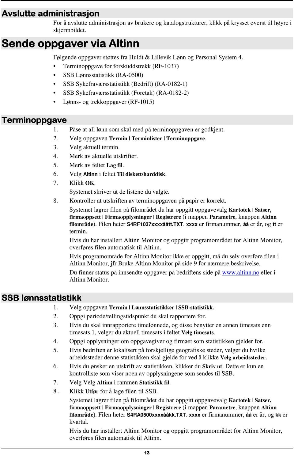 Terminoppgave for forskuddstrekk (RF-1037) SSB Lønnsstatistikk (RA-0500) SSB Sykefraværsstatistikk (Bedrift) (RA-0182-1) SSB Sykefraværsstatistikk (Foretak) (RA-0182-2) Lønns- og trekkoppgaver