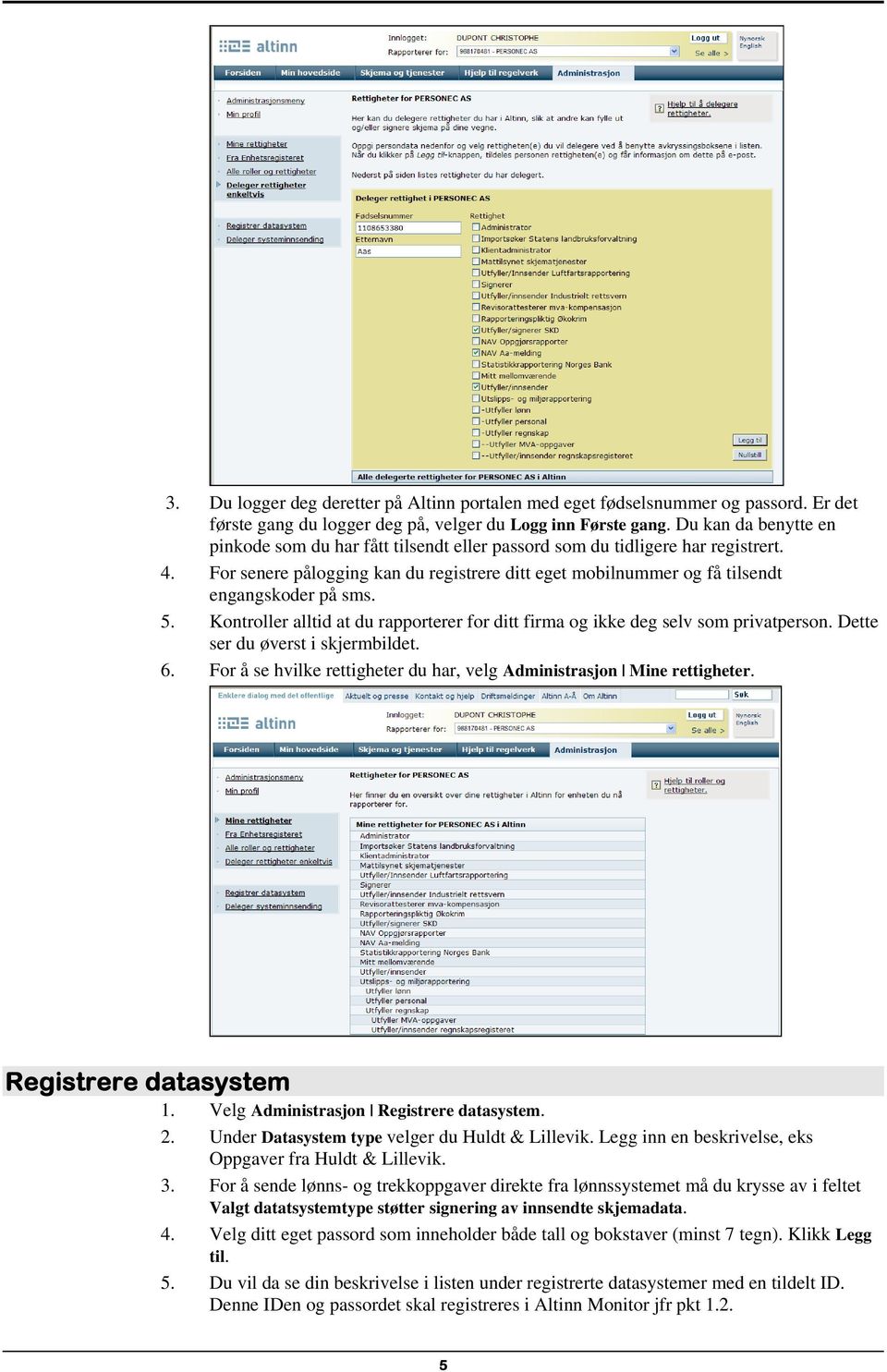 5. Kontroller alltid at du rapporterer for ditt firma og ikke deg selv som privatperson. Dette ser du øverst i skjermbildet. 6.